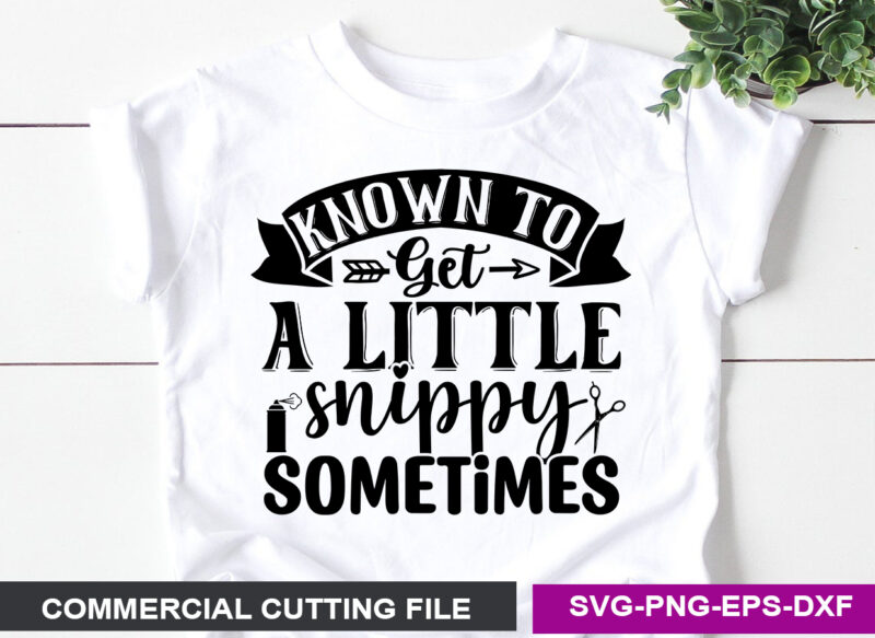 Known To Get A Little Snippy Sometimes- SVG