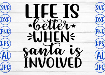 LIFE IS BETTER WHEN SANTA IS INVOLVED SVG Cut File