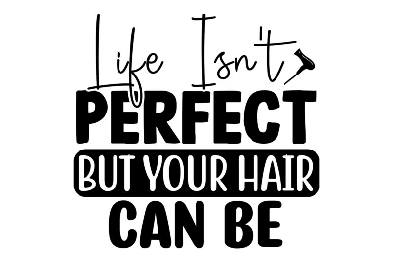 Life Isn’t Perfect But Your Hair Can Be SVG