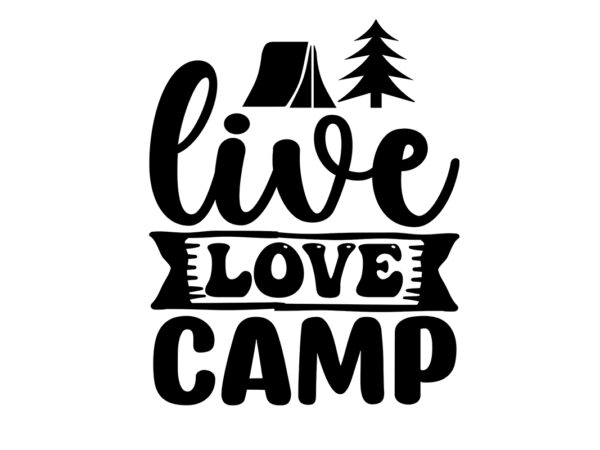 Live love camp svg t shirt vector graphic