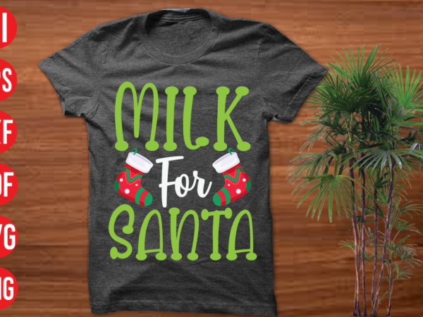 Milk for santa t shirt design, milk for santa svg cut file, milk for santa svg design,christmas t shirt designs, christmas t shirt design bundle, christmas t shirt designs free