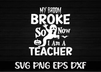 My Broom Broke so Now I Am a Teacher t shirt designs for sale