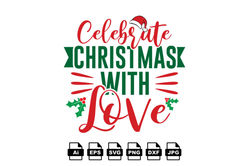 Celebrate Christmas with love Merry Christmas shirt print template, funny Xmas shirt design, Santa Claus funny quotes typography design