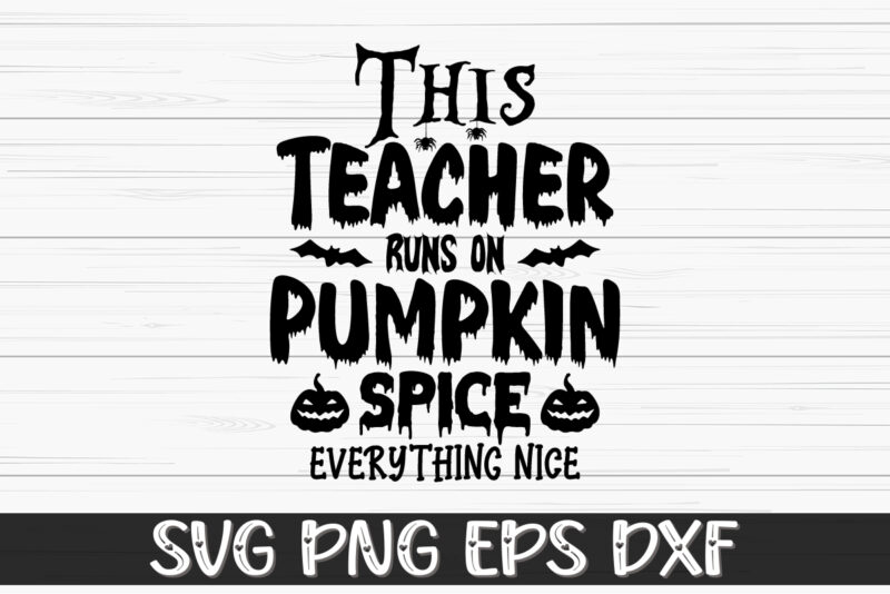 This Teacher Runs on Pumpkin Spice Everything Nice Halloween Shirt Print Template