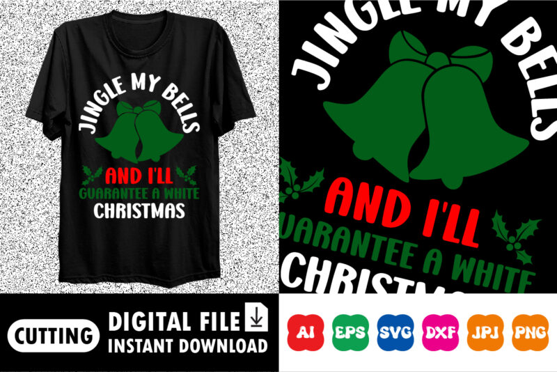 Jingle My Bells And I’ll Guarantee A White Christmas shirt print template