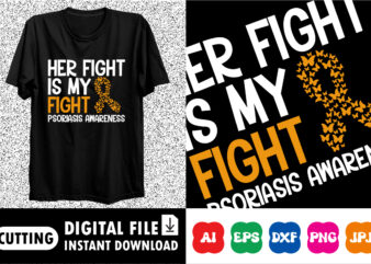 Her fight is my fight psoriasis awareness Shirt print template