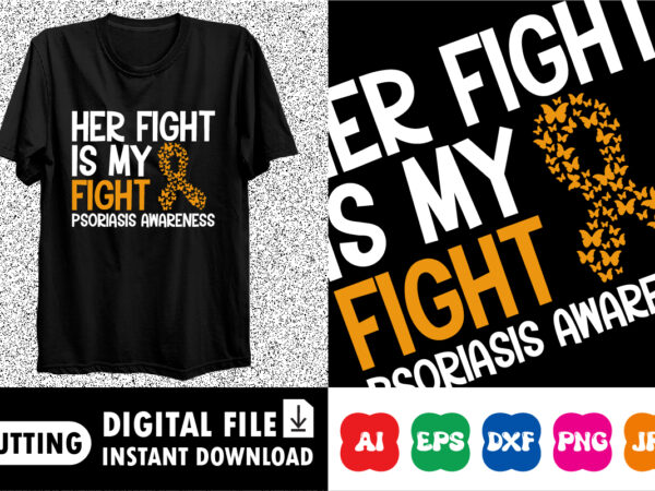 Her fight is my fight psoriasis awareness shirt print template graphic t shirt