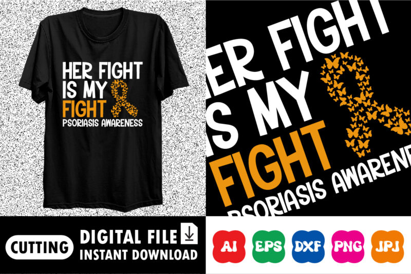 Her fight is my fight psoriasis awareness Shirt print template