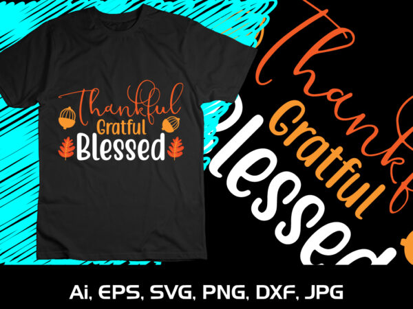 Thankful grateful blessed thanksgiving turkey day shirt print template fall season autumn t shirt designs for sale