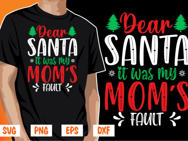 Dear santa it was my mom’s fault t shirt vector illustration