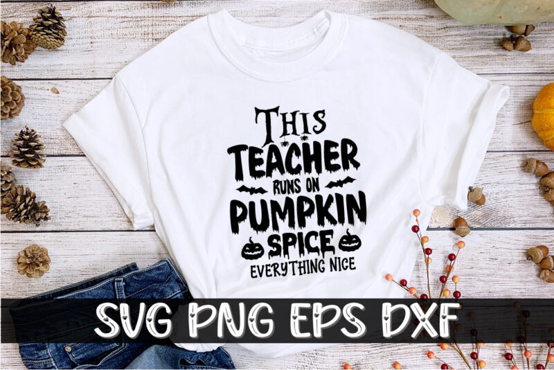 This Teacher Runs on Pumpkin Spice Everything Nice Halloween Shirt Print Template