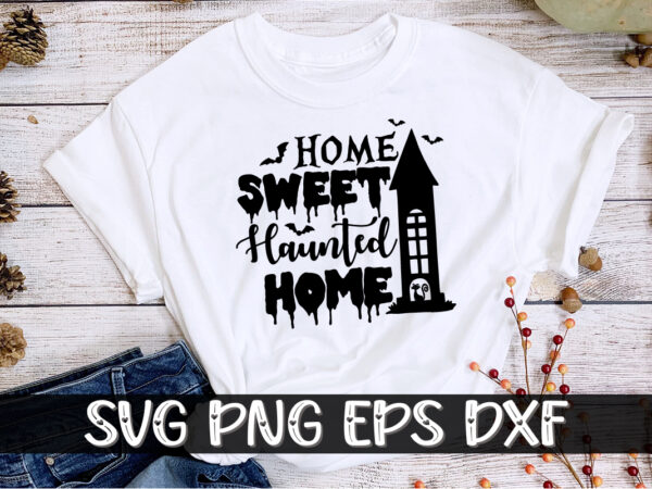 Home sweet haunted home halloween shirt print template graphic t shirt