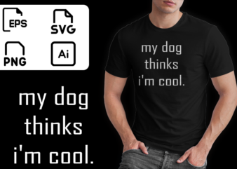 My dog thinks im cool buy funny t shirt design artwork