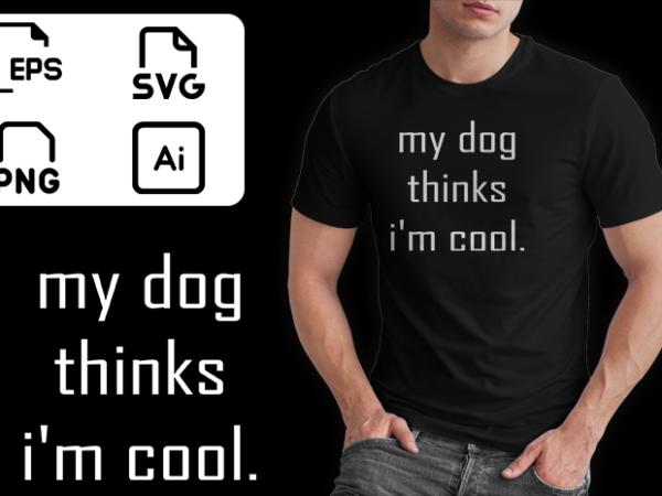 My Dog Thinks Im Cool buy funny t shirt design artwork
