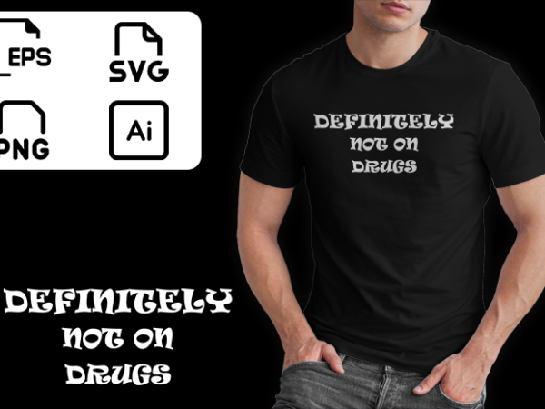 Definitely not on drugs tshirt funny