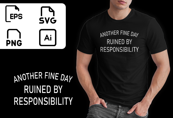 Another Fine Day Ruined by Responsibility Tshirt Funny