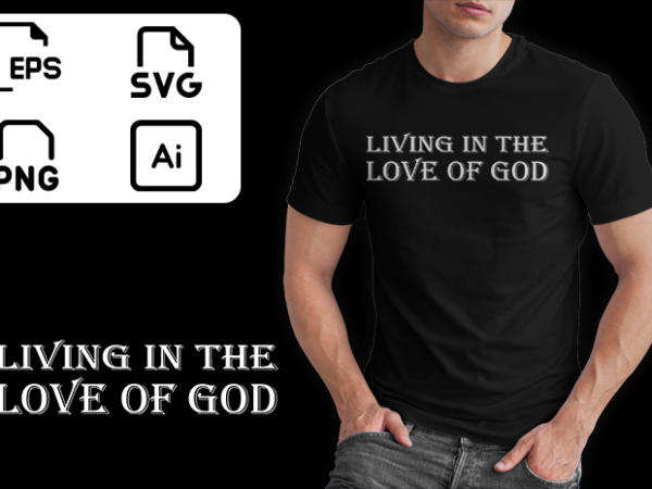 Living in the love of god buy t shirt design artwork