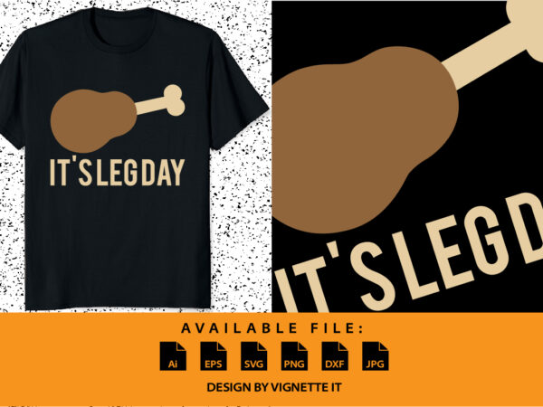 It’s leg day funny thanksgiving day turkey day shirt print template t shirt design for sale