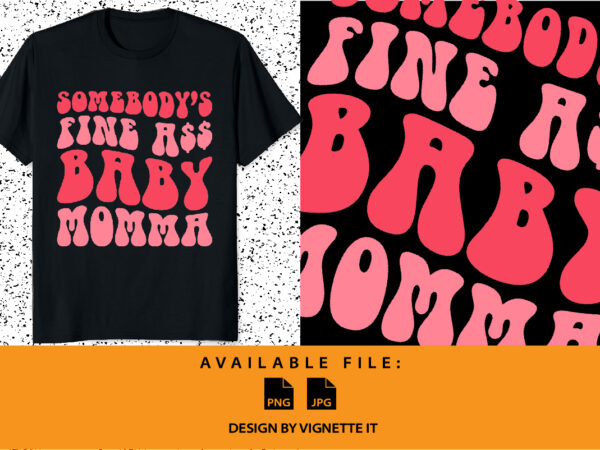 Somebody’s fine ass baby momma funny mother day shirt print template t shirt template vector