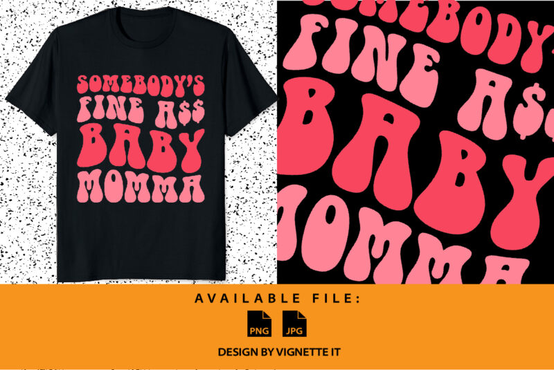 Somebody’s fine ASS baby momma Funny mother day shirt print template