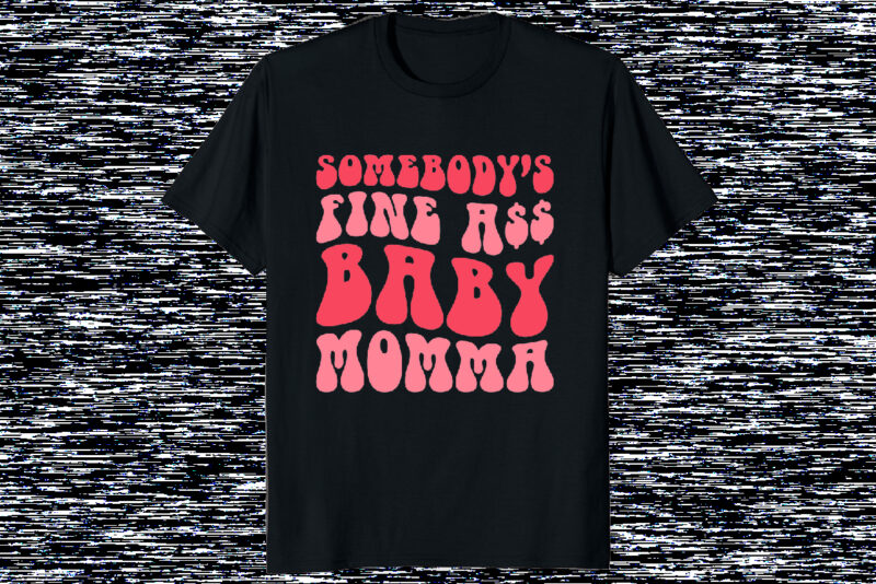 Somebody’s fine ASS baby momma Funny mother day shirt print template