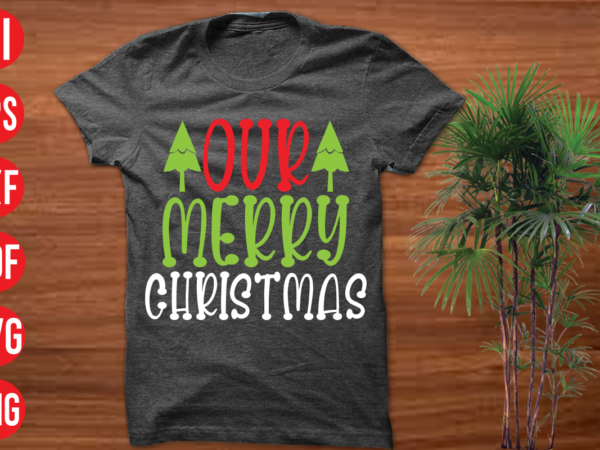 Our merry christmas t shirt design, our merry christmas svg cut file, our merry christmas svg design, christmas t shirt designs, christmas t shirt design bundle, christmas t shirt designs
