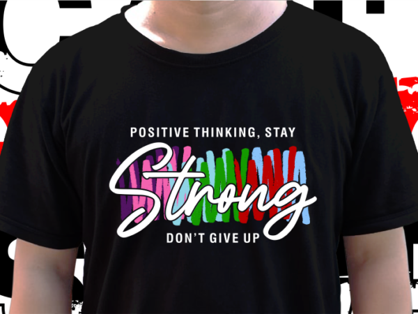 Positive thinking stay strong, t shirt design graphic vector, svg, eps, png, ai
