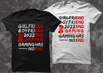 Gamer T Shirt Design, Funny Gamer T shirt Design, Gaming has no end, Girlfriend end – boyfriend end – 2022 end – gaming t shirt design, Gaming svg, gamer t