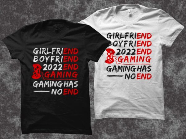 Gamer t shirt design, funny gamer t shirt design, gaming has no end, girlfriend end – boyfriend end – 2022 end – gaming t shirt design, gaming svg, gamer t