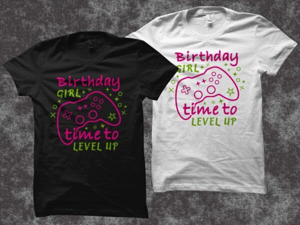 Birthday girl time to level up, gaming gamer t shirt design, gamer svg, gaming svg, gamer shirt design, gaming design, gaming t shirt design, 100% vector (ai, eps, svg, pdf,