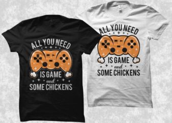 All you need is game and some chickens, Gamer quote, Gaming gamer t shirt design, gamer t shirt design, gaming t shirt design, gamer svg, gaming svg, funny gamer, funny t shirt, funny quotes, funny gamer t-shirt design, gamer t shirt design for sale