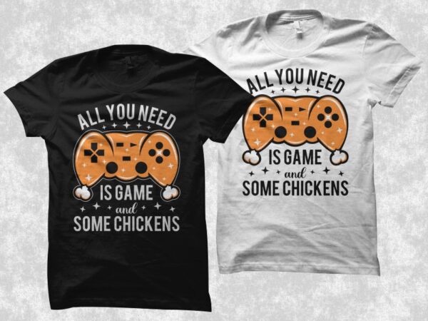 All you need is game and some chickens, gamer quote, gaming gamer t shirt design, gamer t shirt design, gaming t shirt design, gamer svg, gaming svg, funny gamer, funny