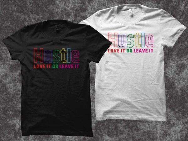 Hustle t-shirt design, hustle vector illustration, hustle love it or leave it, hustle shirt design for sale