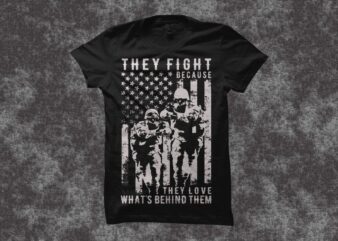 They fight because they love what’s behind them, veteran t shirt design, patriot t shirt design, veteran svg png, patriot svg png, Military t shirt design, Veterans t-shirt design for sale