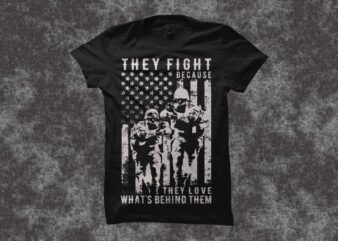 They fight because they love what’s behind them, veteran t shirt design, patriot t shirt design, veteran svg png, patriot svg png, Military t shirt design, Veterans t-shirt design for