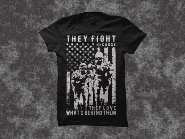 They fight because they love what’s behind them, veteran t shirt design, patriot t shirt design, veteran svg png, patriot svg png, military t shirt design, veterans t-shirt design for