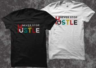 Never stop the hustle t shirt design, hustle svg, hustle png, hustle cut files, hustle cutting files, hustle t shirt design for commercial use