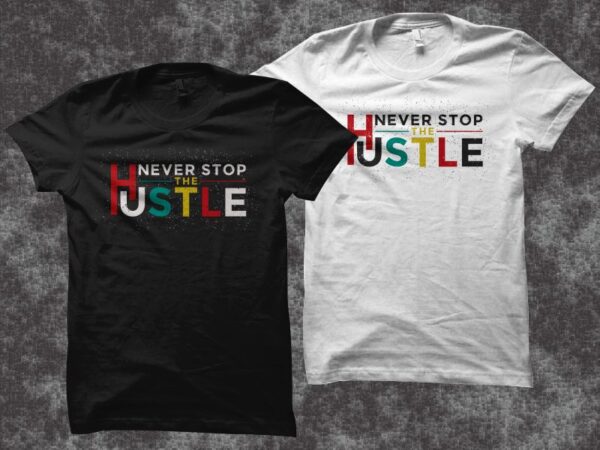 Never stop the hustle t shirt design, hustle svg, hustle png, hustle cut files, hustle cutting files, hustle t shirt design for commercial use