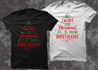 All I Want For Christmas Is A New President, Christmas Design Vector Illustration, Christmas svg, Merry Christmas svg, Funny Christmas t shirt design, Christmas t shirt, Christmas png, Christmas t