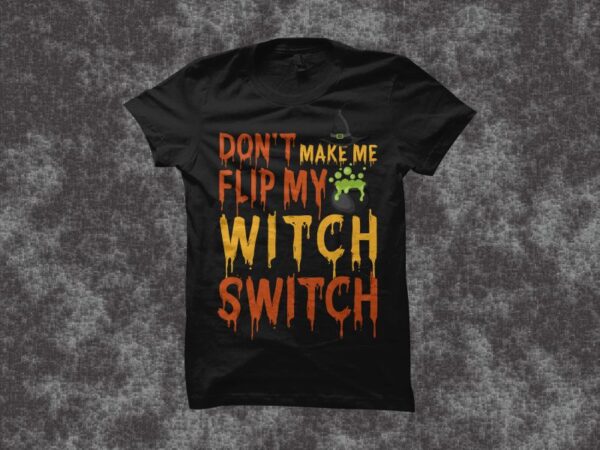 Don’t make me flip my witch switch, halloween design illustration, halloween svg, halloween shirt design, halloween png, halloween quotes, funny halloween t shirt design illustration design for sale