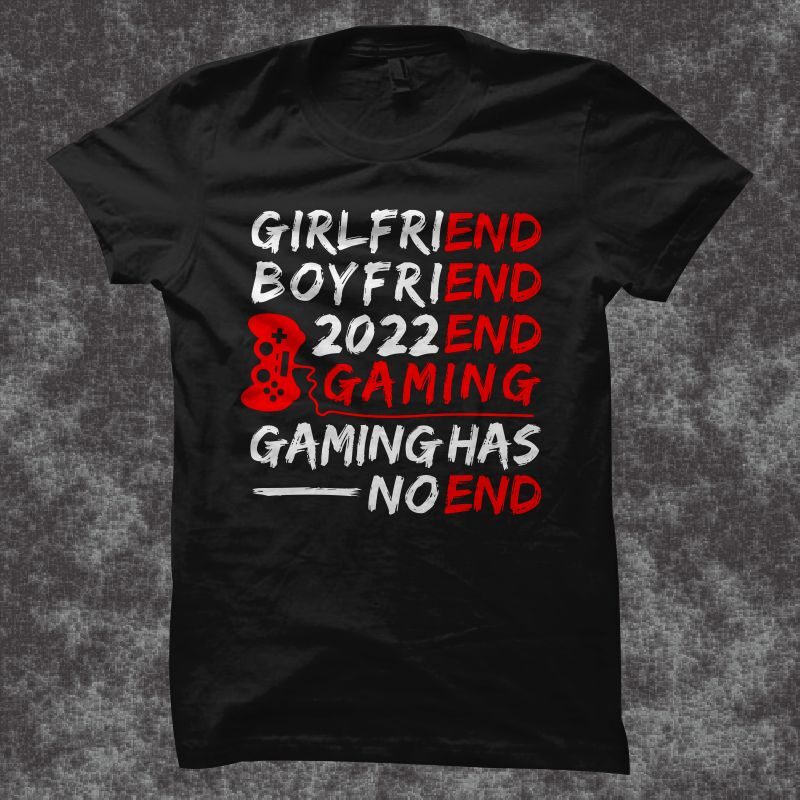 Gamer T Shirt Design, Funny Gamer T shirt Design, Gaming has no end, Girlfriend end - boyfriend end - 2022 end - gaming t shirt design, Gaming svg, gamer t