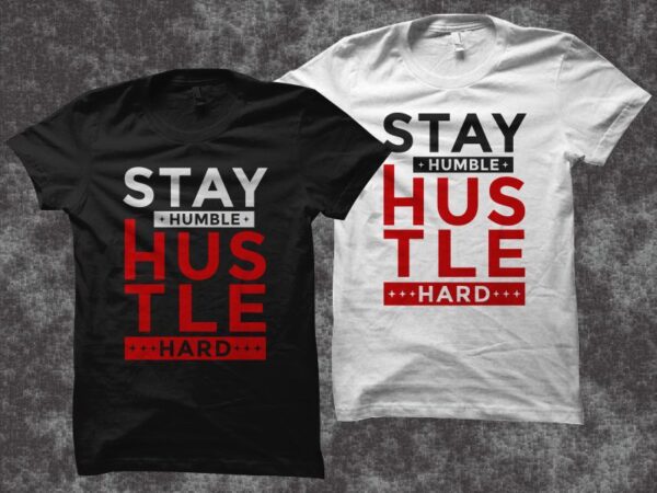 Stay humble hustle hard t shirt design, hustle svg, hustle png, hustle t shirt design for sale
