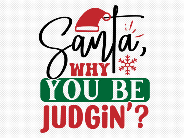 Santa, why you be judgin svg t shirt template vector