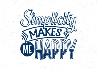 Simplicity makes me happy, Hand lettering inspirational quote t-shirt design,