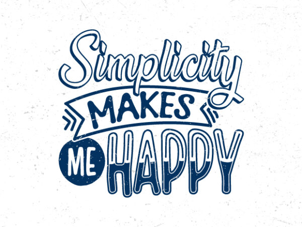 Simplicity makes me happy, hand lettering inspirational quote t-shirt design,