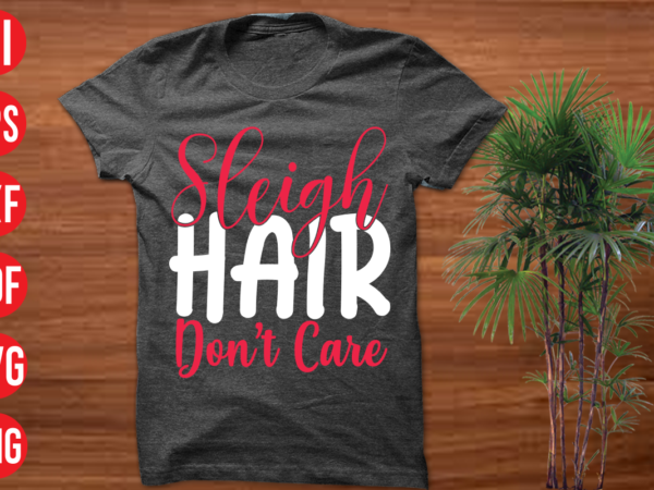 Sleigh hair don’t care t shirt design, sleigh hair don’t care svg cut file, sleigh hair don’t care svg design,christmas t shirt designs, christmas t shirt design bundle, christmas t