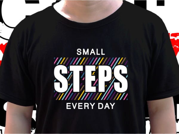 Small steps every day, t shirt design graphic vector, svg, eps, png, ai