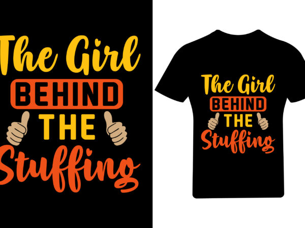 The girl behind the stuffing t shirt design, thanksgiving t shirt,