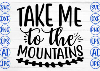 TAKE ME TO THE MOUNTAINS SVG Cut File t shirt designs for sale
