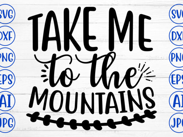 Take me to the mountains svg cut file t shirt designs for sale